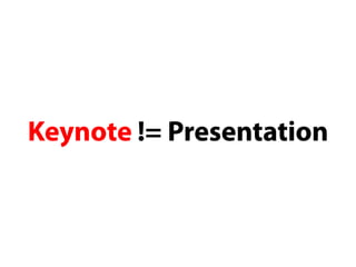 Keynote != Presentation
 