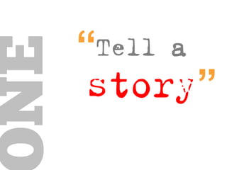 tell a
STORY
“ONE
 