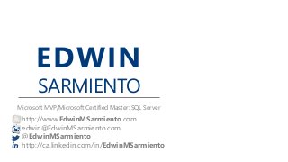 EDWIN
SARMIENTO
http://www.EdwinMSarmiento.com
edwin@EdwinMSarmiento.com
@EdwinMSarmiento
http://ca.linkedin.com/in/EdwinMSarmiento
Microsoft MVP/Microsoft Certified Master: SQL Server
 