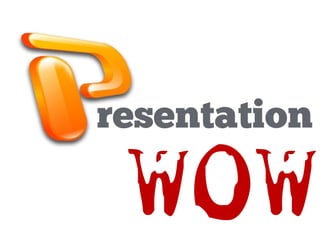 resentation
WOWtips & tricks in delivering great presentations
 