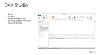 DAX Studio
• Parses
• Formats
• Shows execution plan
• Connects to SSAS Tabular or
Power BI Desktop
 
