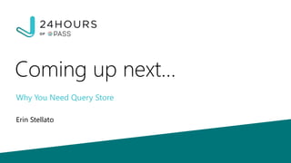 Coming up next…
Why You Need Query Store
Erin Stellato
 