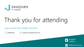 Thank you for attending
@sqlpass
#sqlpass
@PASScommunity
Learn more from Kellyn Gorman
@DBAKevlar kellyn.gorman@Microsoft.com
 