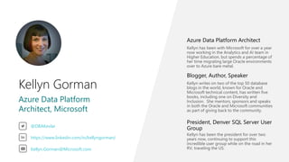 Kellyn Gorman
Azure Data Platform
Architect, Microsoft
Azure Data Platform Architect
Kellyn has been with Microsoft for over a year
now working in the Analytics and AI team in
Higher Education, but spends a percentage of
her time migrating large Oracle environments
over to Azure bare metal.
Blogger, Author, Speaker
Kellyn writes on two of the top 50 database
blogs in the world, known for Oracle and
Microsoft technical content, has written five
books, including one on Diversity and
Inclusion. She mentors, sponsors and speaks
in both the Oracle and Microsoft communities
as part of giving back to the community.
President, Denver SQL Server User
Group
Kellyn has been the president for over two
years now, continuing to support this
incredible user group while on the road in her
RV, traveling the US.
@DBAKevlar
https://www.linkedin.com/in/kellyngorman/
Kellyn.Gorman@Microsoft.com
 
