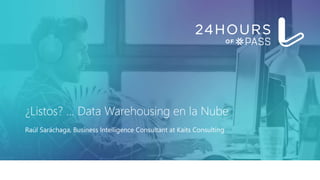 ¿Listos? ... Data Warehousing en la Nube
Raúl Saráchaga, Business Intelligence Consultant at Kaits Consulting
 