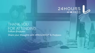 THANK YOU
FOR ATTENDING
Follow @sqlpass
Share your thoughts with #PASS24HOP & #sqlpass
 