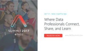 Where Data
Professionals Connect,
Share, and Learn
REGISTER NOW www.PASSsummit.com
OCT 31 – NOV 3 SEATTLE WA
 