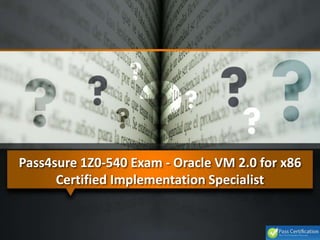 Pass4sure 1Z0-540 Exam - Oracle VM 2.0 for x86
Certified Implementation Specialist
 