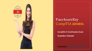 Pass4sureKey
CompTIA 220-801
CompTIA A+ Certification Exam
Question Answer
Presents By: http://pass4surekey.com
 