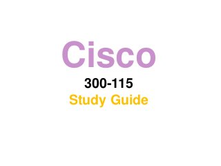 Cisco
300-115
Study Guide
 