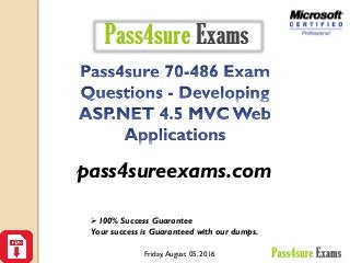 Friday,August 05, 2016 1
100% Success Guarantee
Your success is Guaranteed with our dumps.
pass4sureexams.com
 