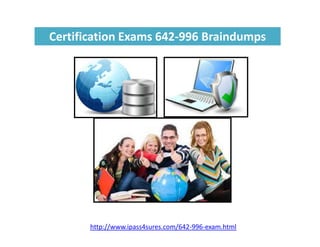 Certification Exams 642-996 Braindumps
http://www.ipass4sures.com/642-996-exam.html
 