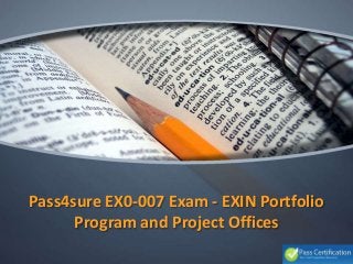 Pass4sure EX0-007 Exam - EXIN Portfolio
Program and Project Offices
 