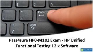 Pass4sure HP0-M102 Exam - HP Unified
Functional Testing 12.x Software
 