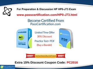 For Preparation & Discussion HP HP0-J73 Exam
Extra 15% Discount Coupon Code: PC2016
www.passcertification.com/HP0-J73.html
 