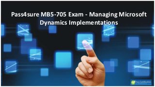 Pass4sure MB5-705 Exam - Managing Microsoft
Dynamics Implementations
 