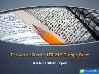 Pass4sure Oracle 1Z0-219 Dumps Exam
Oracle Certified Expert
 
