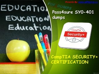 CompTIA SECURITY+
CERTIFICATION
Pass4sure SY0-401
dumps
Presents By: www.pdfdumps.us
 