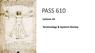 PASS 610
Lecture 1A
Terminology & Systems Review
 