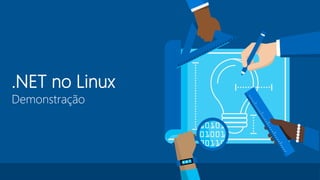 .NET no Linux
Demonstração
 