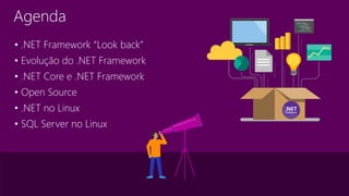 Agenda
• .NET Framework “Look back”
• Evolução do .NET Framework
• .NET Core e .NET Framework
• Open Source
• .NET no Linux
• SQL Server no Linux
 
