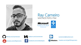 Github.com/rcarneironet
Youtube.com/c/RayCarneiro
medium.com/rcarneironet
Facebook.com/JunDevelopers
rcarneironet@outlook.com
Imasters.com.br/perfil/raycarneiro
MVP, MCP, PSPO, PSM
Ray Carneiro
 