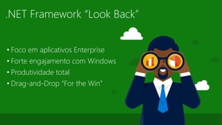 .NET Framework “Look Back”
• Foco em aplicativos Enterprise
• Forte engajamento com Windows
• Produtividade total
• Drag-a...