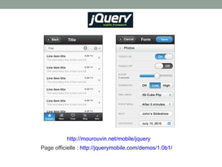 http://mourouvin.net/mobile/jquery
Page officielle : http://jquerymobile.com/demos/1.0b1/
 