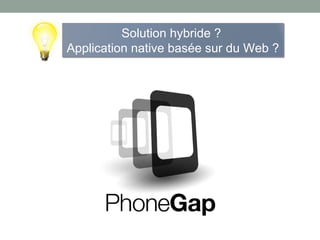 Solution hybride ?
Application native basée sur du Web ?
 