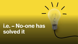 i.e. – No-one has
solved it
 