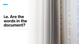 i.e. Are the
words in the
document?
 