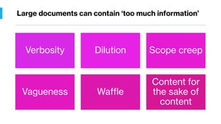 Large documents can contain ‘too much information’
Verbosity Dilution Scope creep
Vagueness Waffle
Content for
the sake of
content
 