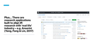 Plus… There are
research applications
built to align IR
research with ‘real life’
industry – e.g. Anserini
(Yang, Fang & Lin, 2017)
 