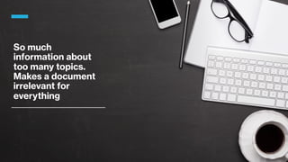 So much
information about
too many topics.
Makes a document
irrelevant for
everything
 