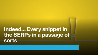 Indeed… Every snippet in
the SERPs in a passage of
sorts
 