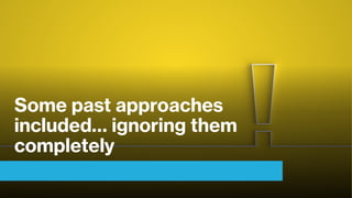 Some past approaches
included… ignoring them
completely
 