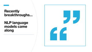 Recently
breakthroughs…
NLP language
models came
along
 