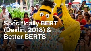 Specifically BERT
(Devlin, 2018) &
Better BERTS
 