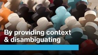 By providing context
& disambiguating
 