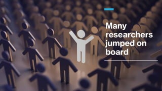 Many
researchers
jumped on
board
 