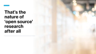 That’s the
nature of
‘open source’
research
after all
 