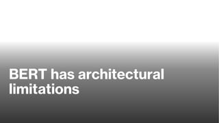 BERT has architectural
limitations
 