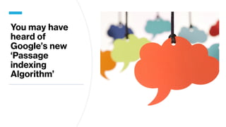 You may have
heard of
Google’s new
‘Passage
indexing
Algorithm’
 