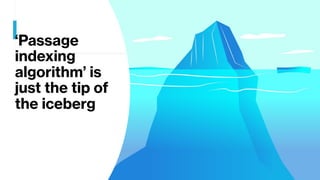 ‘Passage
indexing
algorithm’ is
just the tip of
the iceberg
 