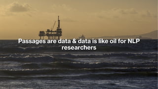 Passages are data & data is like oil for NLP
researchers
 