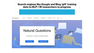 Search engines like Google and Bing ‘gift’ training
data to NLP / IR researchers to progress
 