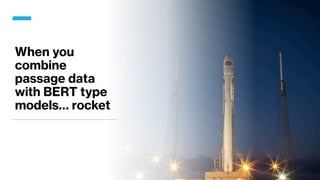 When you
combine
passage data
with BERT type
models… rocket
 