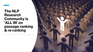 The NLP
Research
Community is
‘ALL IN’ on
passage ranking
& re-ranking
 