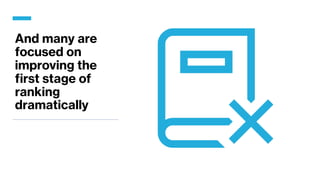 And many are
focused on
improving the
first stage of
ranking
dramatically
 