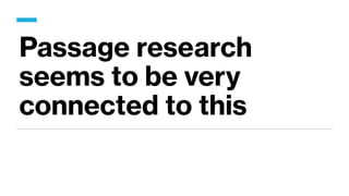 Passage research
seems to be very
connected to this
 